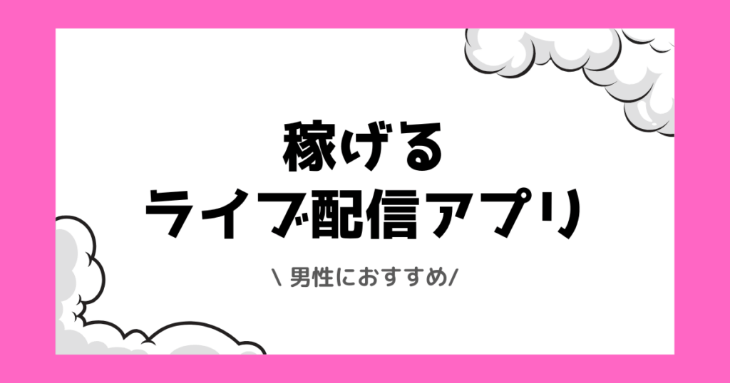 男性におすすめの稼げるライブ配信アプリ一覧!稼ぎ方なども解説!